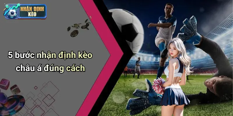 5 bước nhận định kèo châu á đúng cách