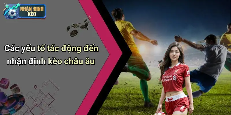 Các yếu tố tác động đến nhận định kèo châu âu