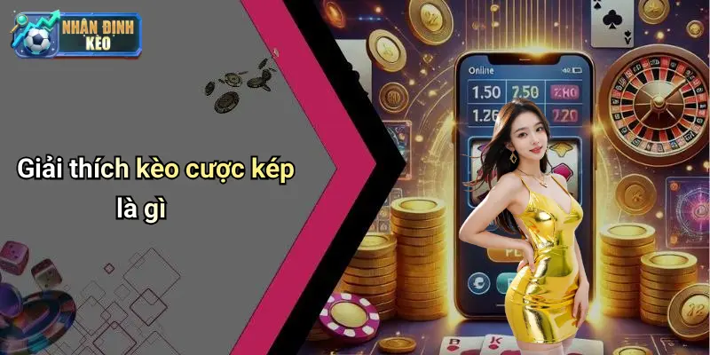 Giải thích kèo cược kép là gì