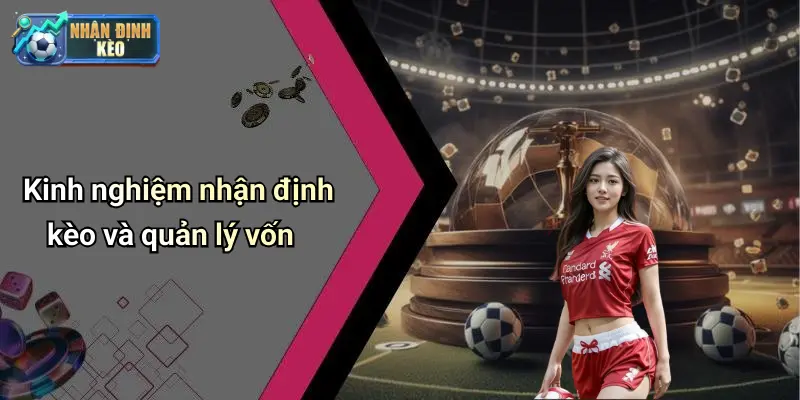 Kinh nghiệm nhận định kèo và quản lý vốn