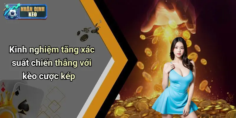 Kinh nghiệm tăng xác suất chiến thắng với kèo cược kép