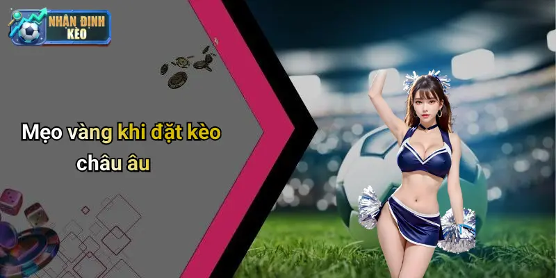 Mẹo vàng khi đặt kèo châu âu