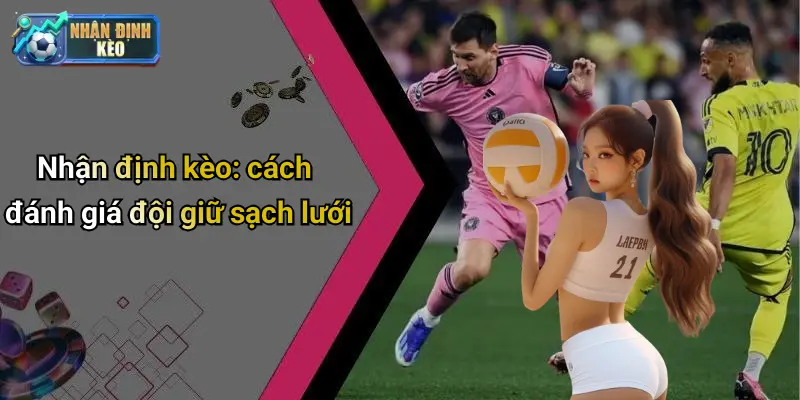 Nhận định kèo: cách đánh giá đội giữ sạch lưới