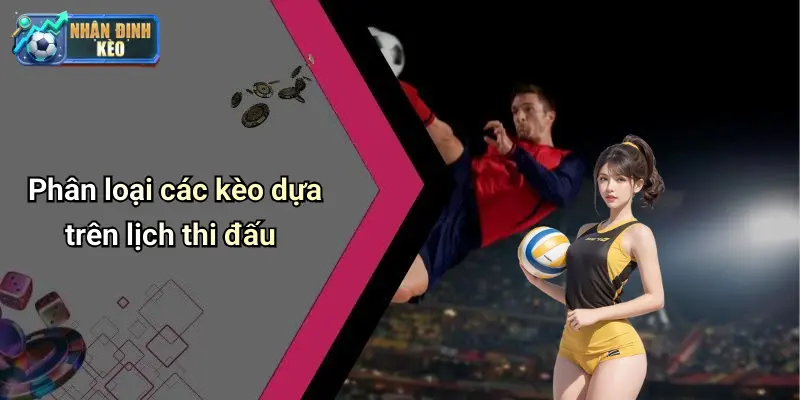 Phân loại các kèo dựa trên lịch thi đấu