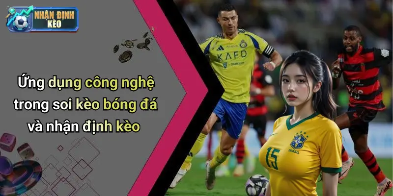 Ứng dụng công nghệ trong soi kèo bóng đá và nhận định kèo