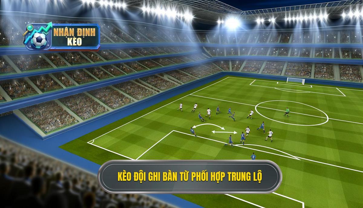 Kèo cược đội ghi bàn từ tình huống phối hợp trung lộ là gì_