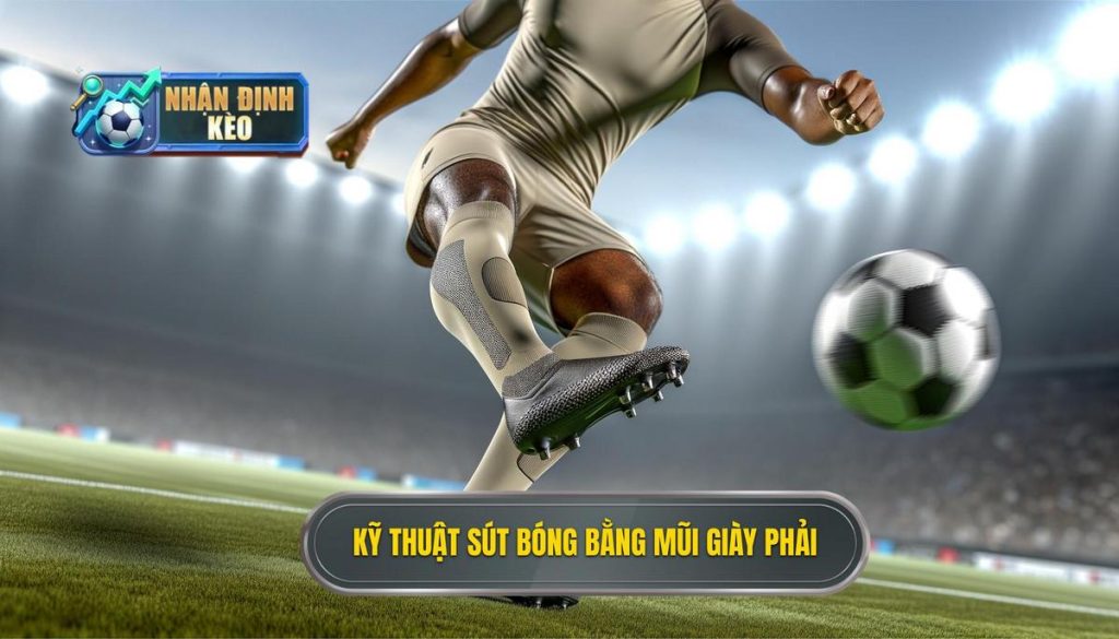 Kỹ thuật sút bóng bằng mũi giày phải