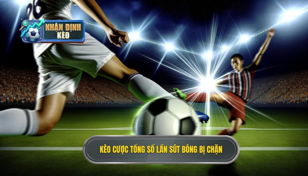 Kèo cược tổng số lần sút bóng bị chặn