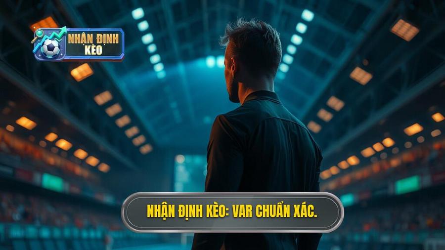 Nhận Định Kèo_ VAR chuẩn xác.